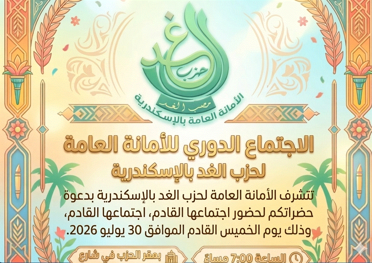 دعوة لحضور الاجتماع الدوري للأمانة العامة لحزب الغد بالإسكندرية الخميس 30 يوليو